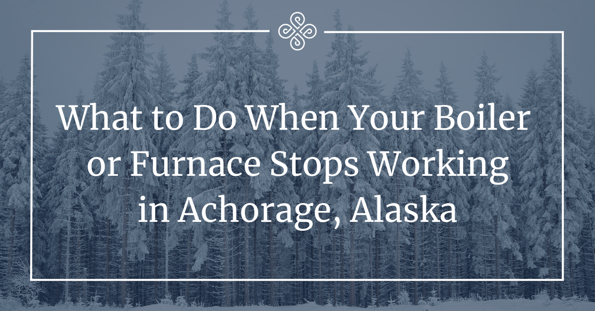 What to Do When Your Boiler or Furnace Stops Working in Anchorage, Alaska