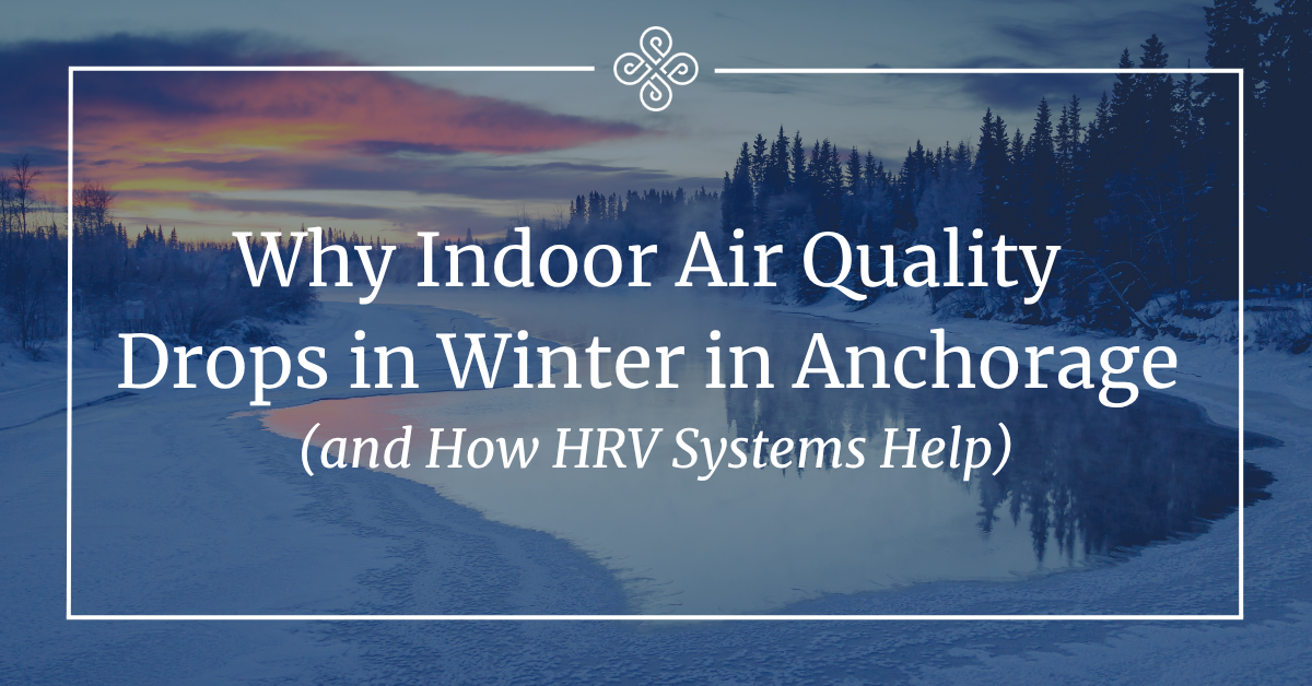 Why Indoor Air Quality Drops in Winter in Anchorage (and How HRV Systems Help)