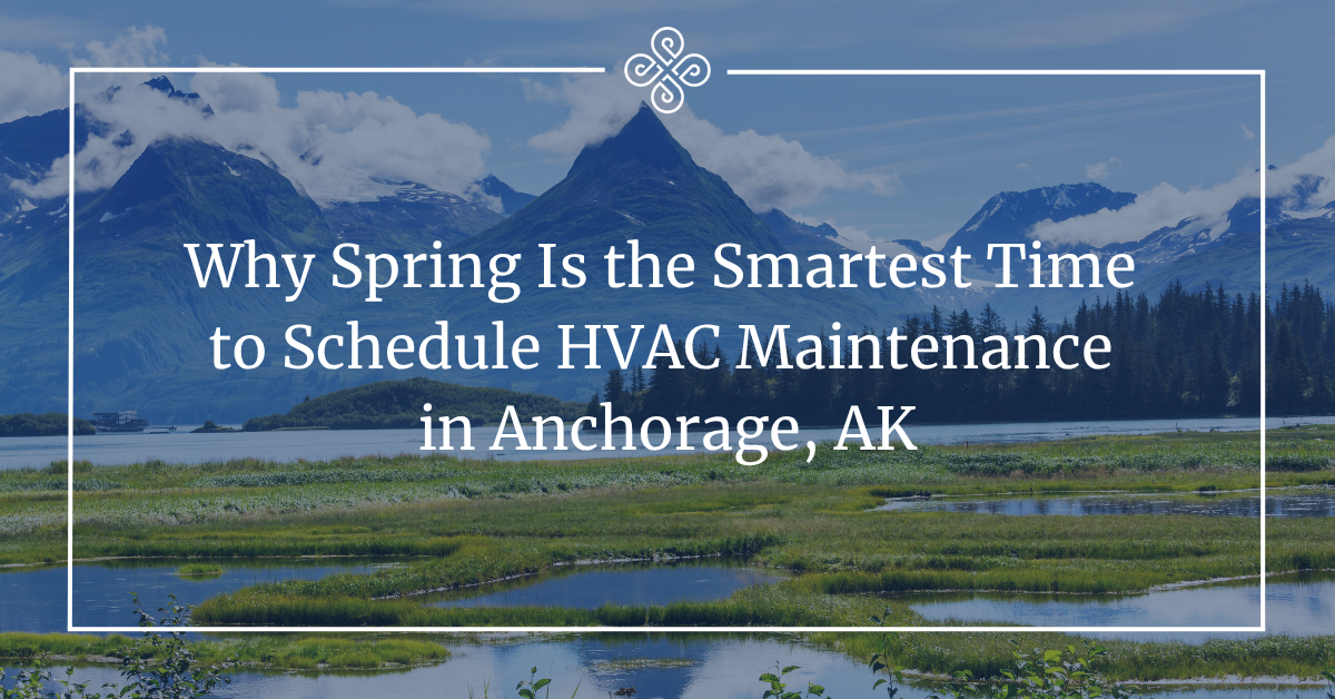 Why Spring Is the Smartest Time to Schedule HVAC Maintenance in Anchorage, AK